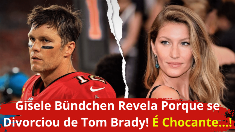 Gisele Bündchen Revela Por Que se Divorciou de Tom Brady Após 13 Anos de Casamento.